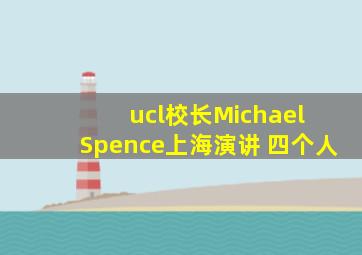 ucl校长Michael Spence上海演讲 四个人